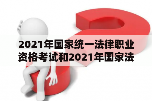 2021年国家统一法律职业资格考试和2021年国家法律职业资格考试公告有什么区别？