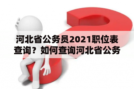 河北省公务员2021职位表查询？如何查询河北省公务员2021职位表？