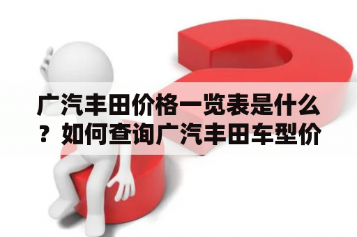 广汽丰田价格一览表是什么？如何查询广汽丰田车型价格？